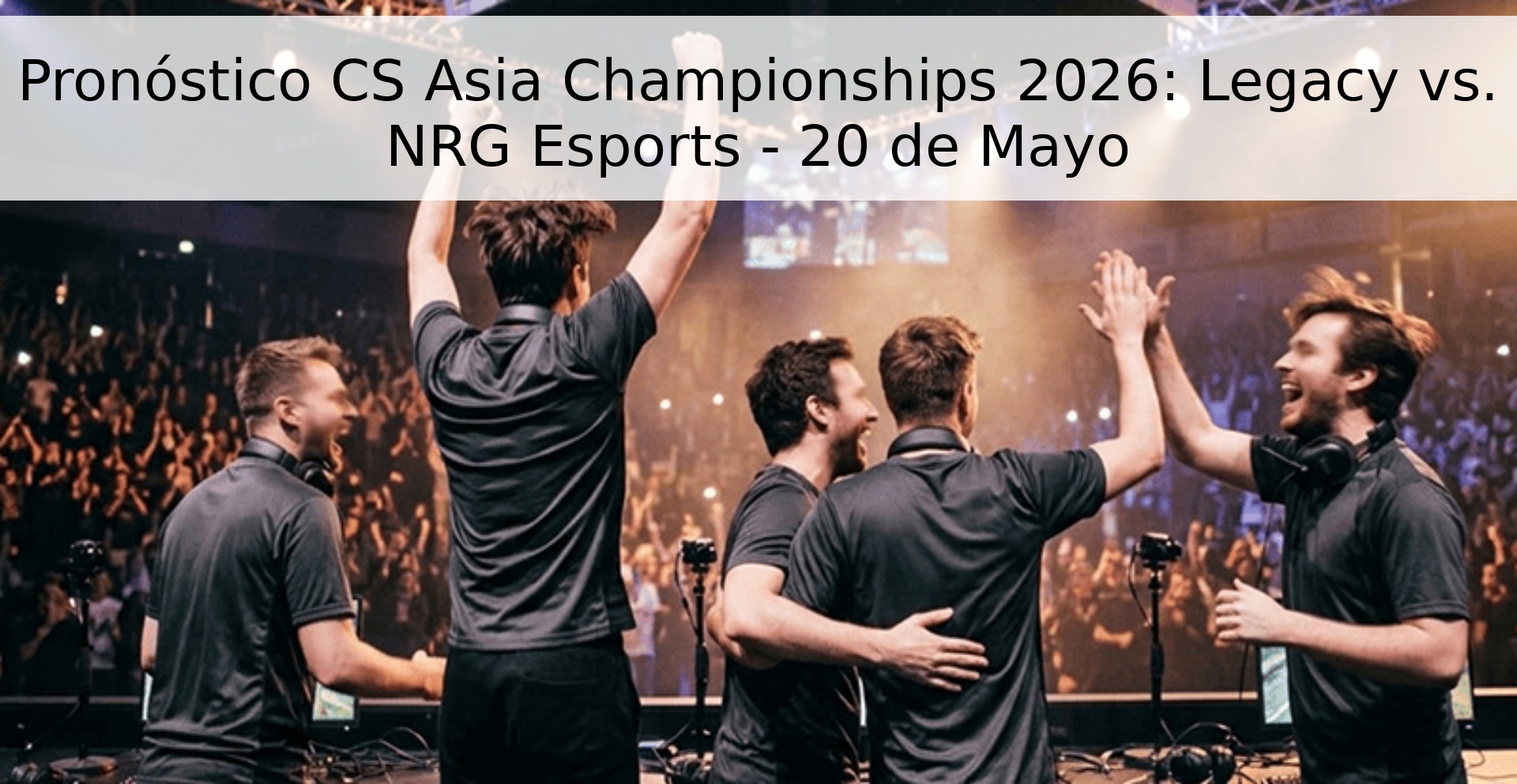Pronóstico CS Asia Championships 2026: Legacy vs. NRG Esports - 20 de Mayo