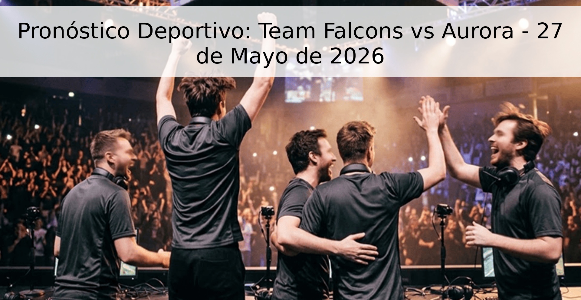 Pronóstico Deportivo: Team Falcons vs Aurora - 27 de Mayo de 2026