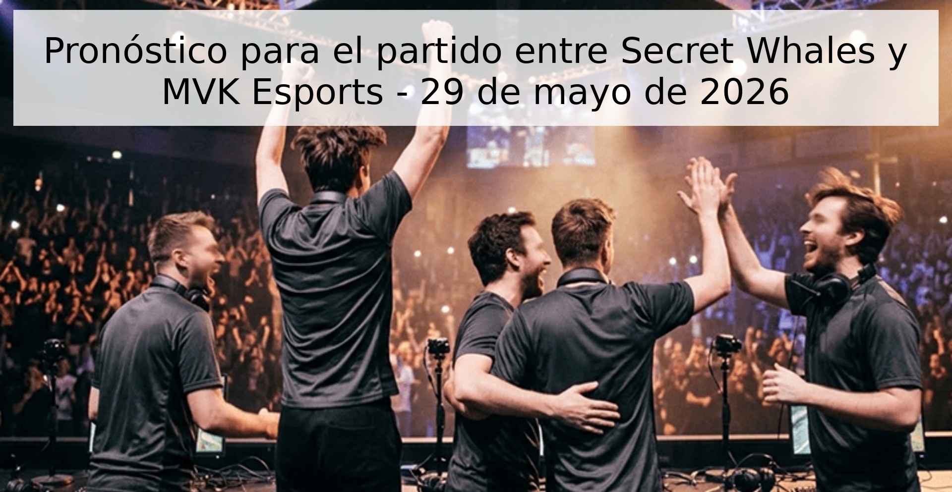Pronóstico para el partido entre Secret Whales y MVK Esports - 29 de mayo de 2026 Pronóstico para el partido entre Secret Whales y MVK Esports - 29 de mayo de 2026