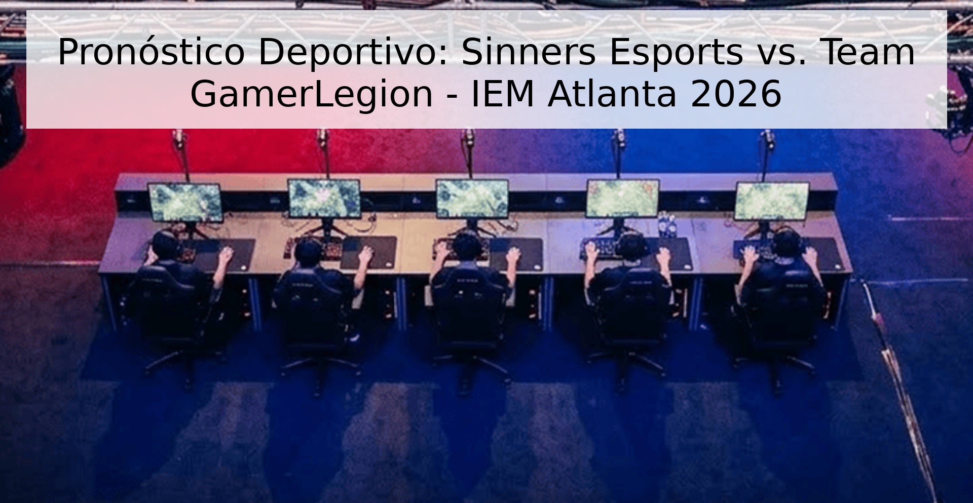 Pronóstico Deportivo: Sinners Esports vs. Team GamerLegion - IEM Atlanta 2026