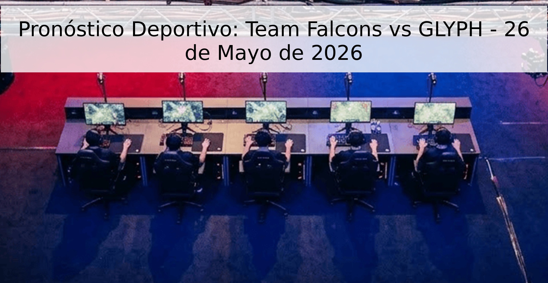 Pronóstico Deportivo: Team Falcons vs GLYPH - 26 de Mayo de 2026
