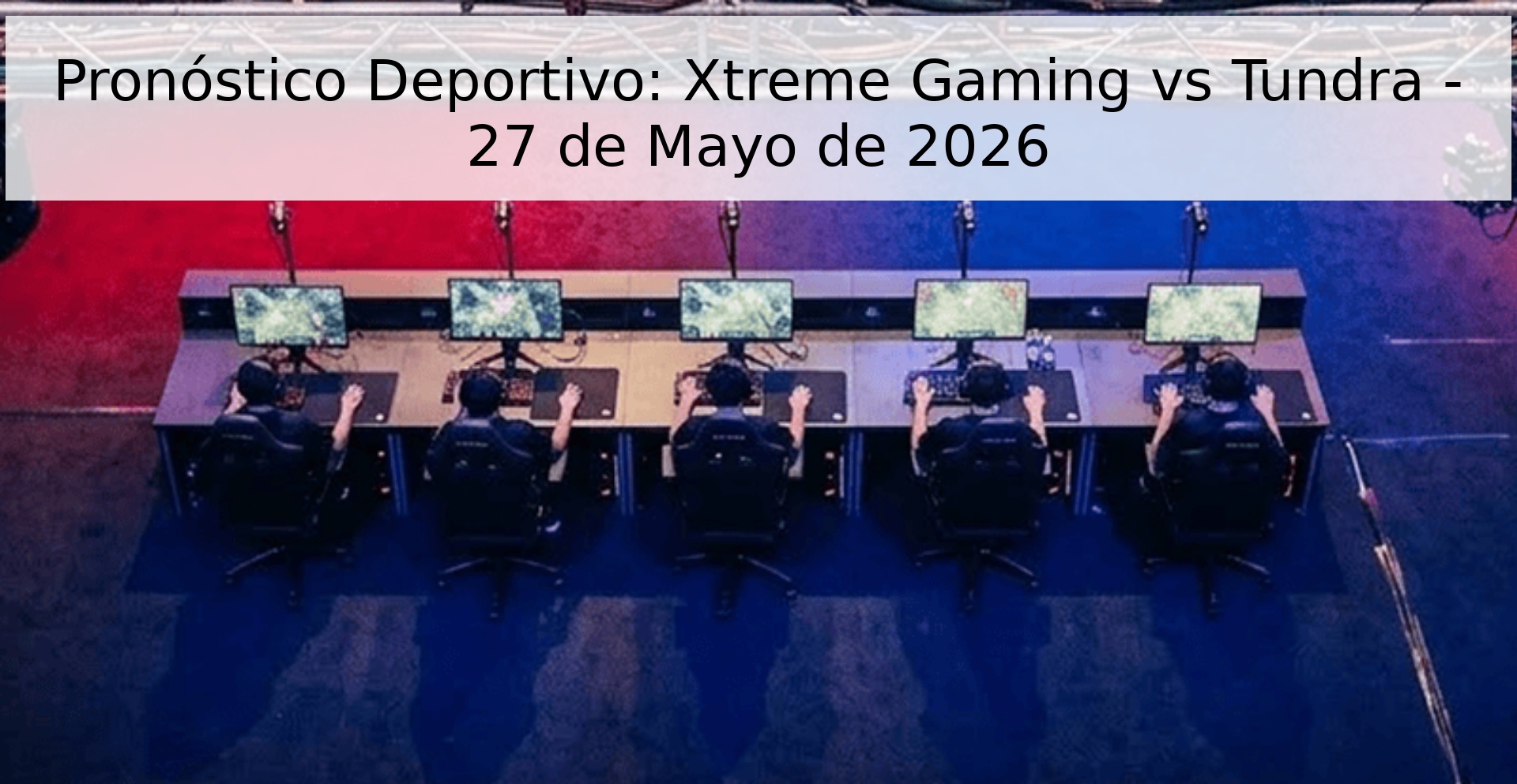 Pronóstico Deportivo: Xtreme Gaming vs Tundra - 27 de Mayo de 2026