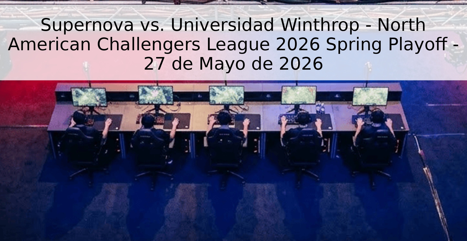 Supernova vs. Universidad Winthrop - North American Challengers League 2026 Spring Playoff - 27 de Mayo de 2026