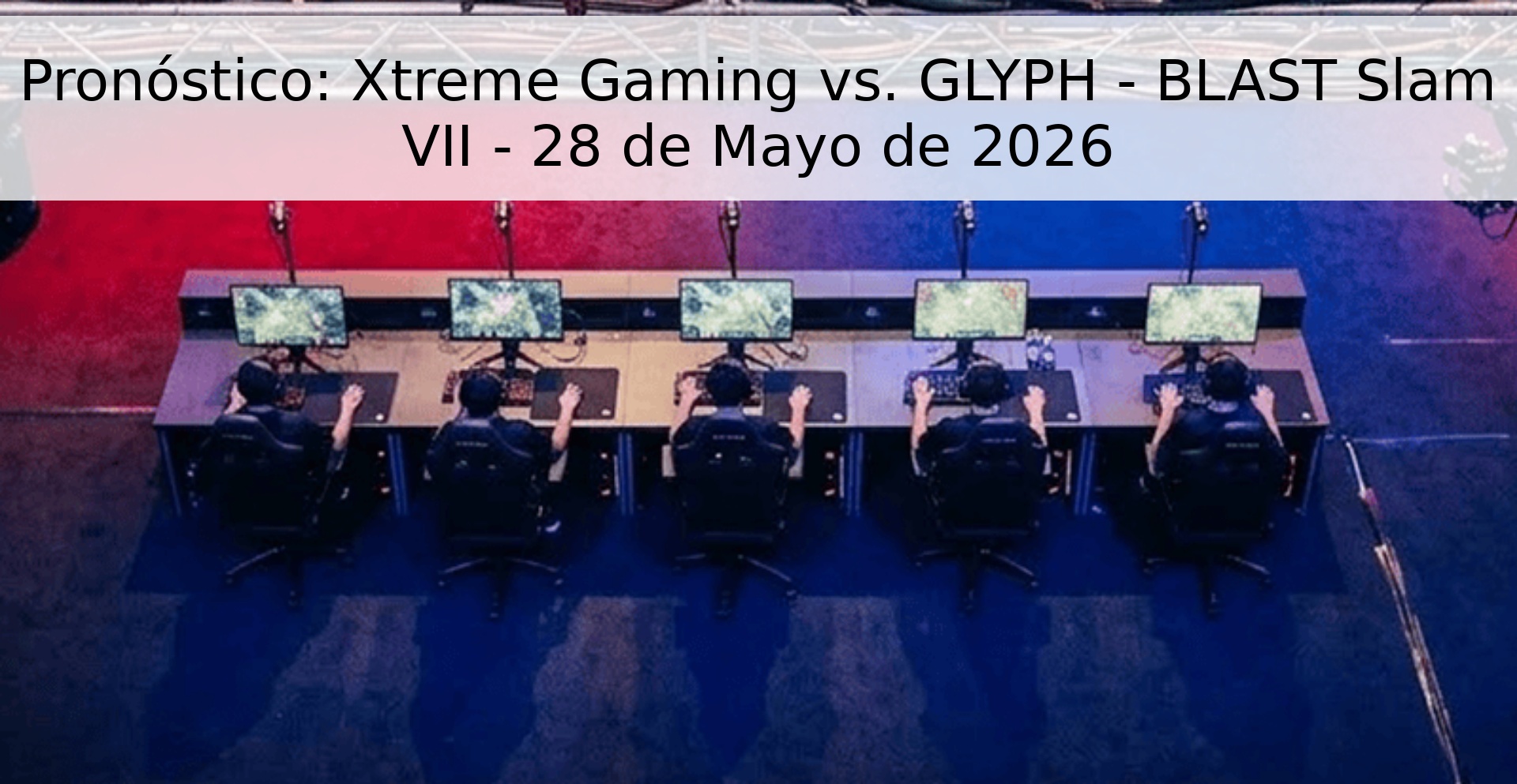 Pronóstico: Xtreme Gaming vs. GLYPH - BLAST Slam VII - 28 de Mayo de 2026