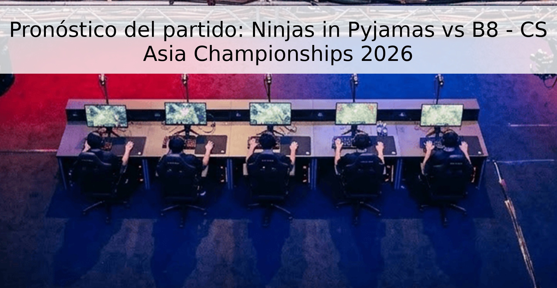 Pronóstico del partido: Ninjas in Pyjamas vs B8 - CS Asia Championships 2026