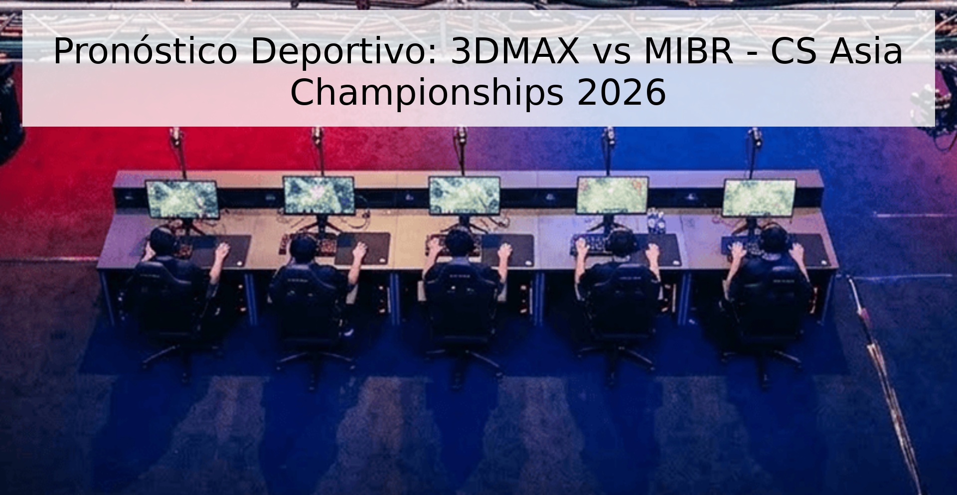 Pronóstico Deportivo: 3DMAX vs MIBR - CS Asia Championships 2026 Pronóstico Deportivo: 3DMAX vs MIBR - CS Asia Championships 2026