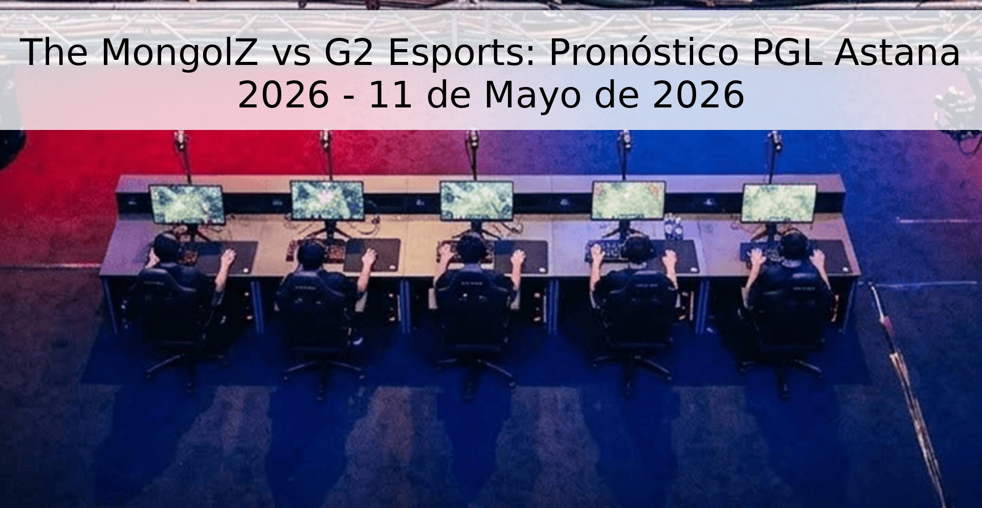The MongolZ vs G2 Esports: Pronóstico PGL Astana 2026 - 11 de Mayo de 2026