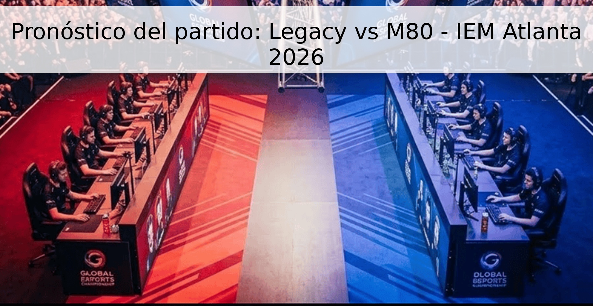 Pronóstico del partido: Legacy vs M80 - IEM Atlanta 2026