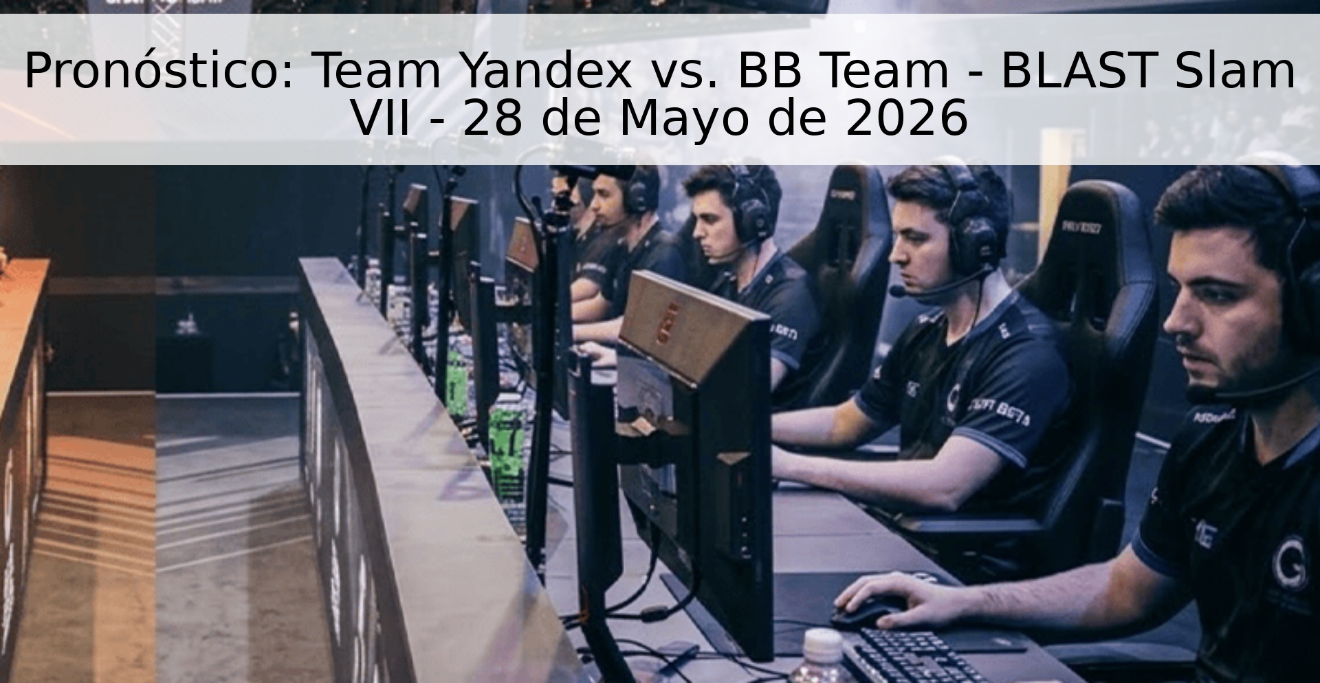 Pronóstico: Team Yandex vs. BB Team - BLAST Slam VII - 28 de Mayo de 2026