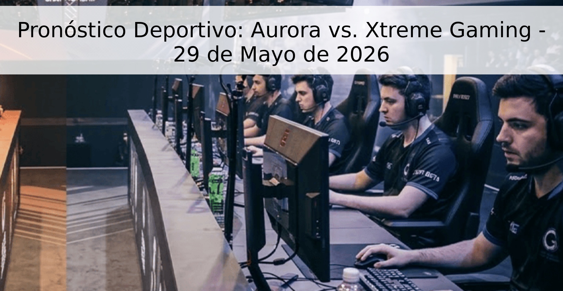 Pronóstico Deportivo: Aurora vs. Xtreme Gaming - 29 de Mayo de 2026