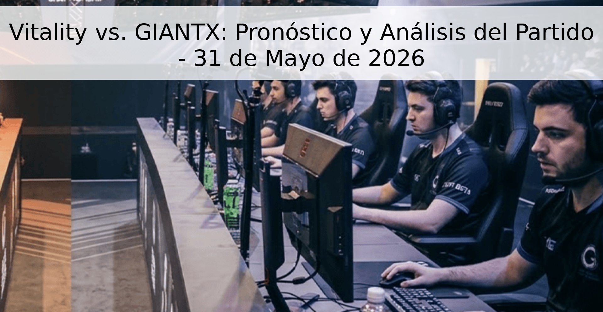 Vitality vs. GIANTX: Pronóstico y Análisis del Partido - 31 de Mayo de 2026