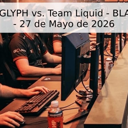 Pronóstico: GLYPH vs. Team Liquid – BLAST Slam VII – 27 de Mayo de 2026