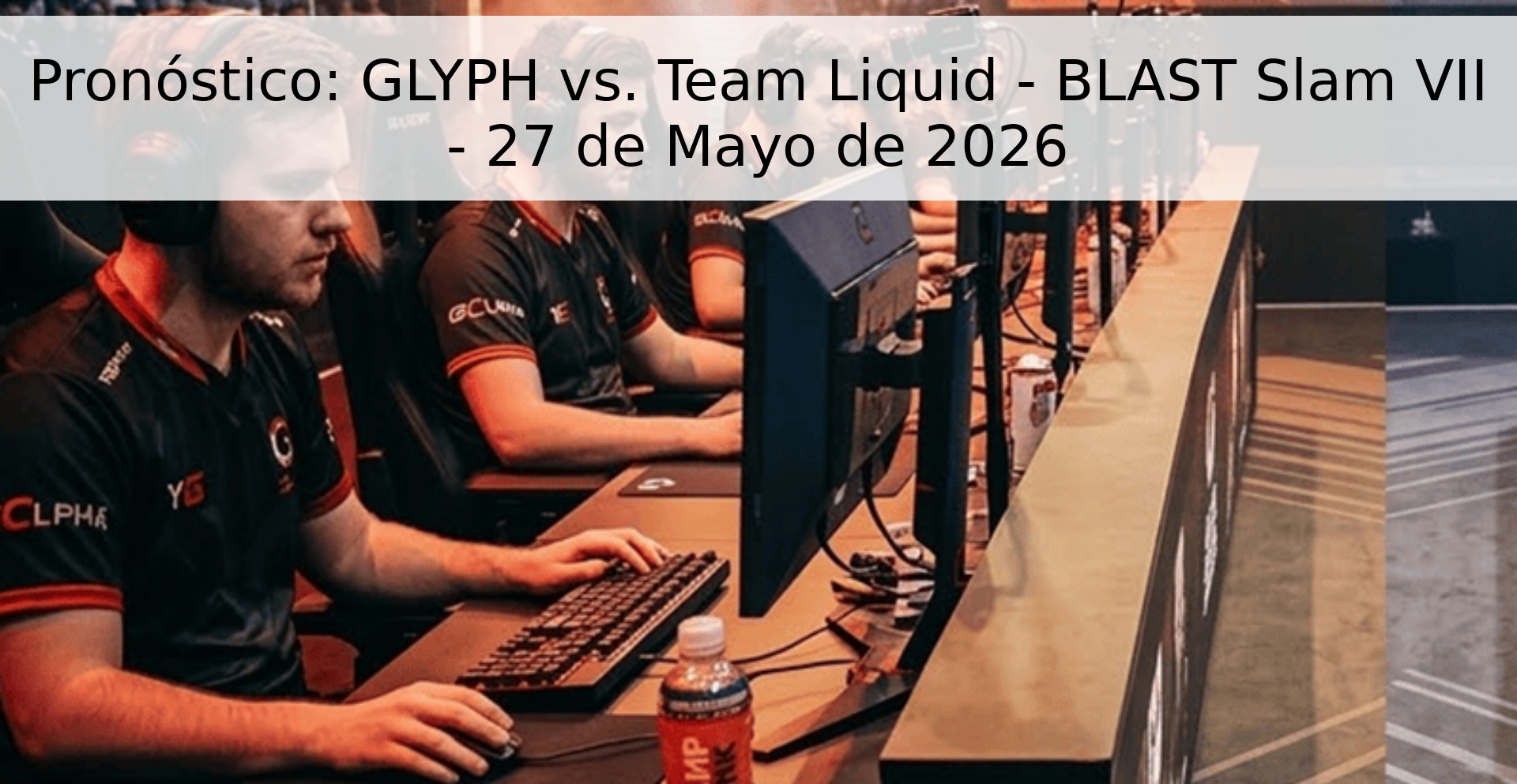 Pronóstico: GLYPH vs. Team Liquid - BLAST Slam VII - 27 de Mayo de 2026