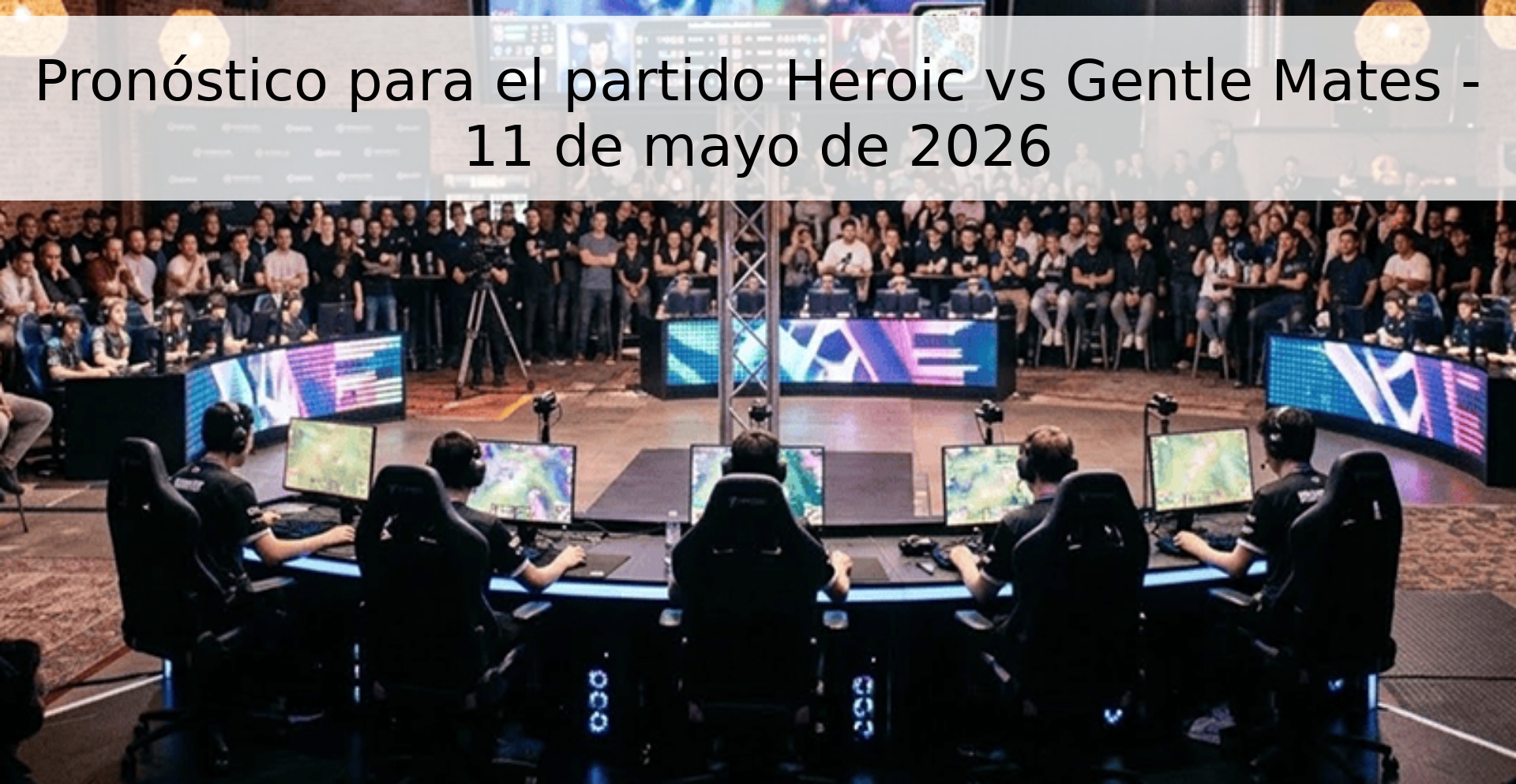 Pronóstico para el partido Heroic vs Gentle Mates - 11 de mayo de 2026