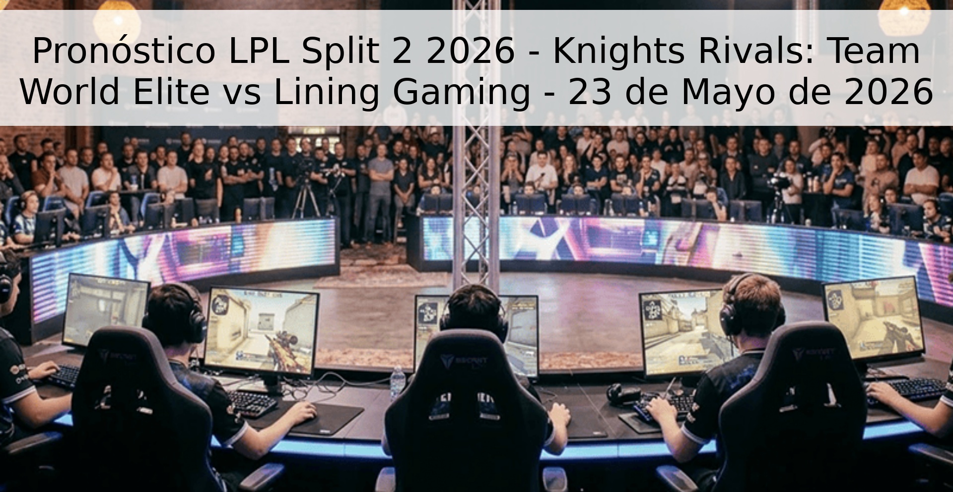 Pronóstico LPL Split 2 2026 - Knights Rivals: Team World Elite vs Lining Gaming - 23 de Mayo de 2026