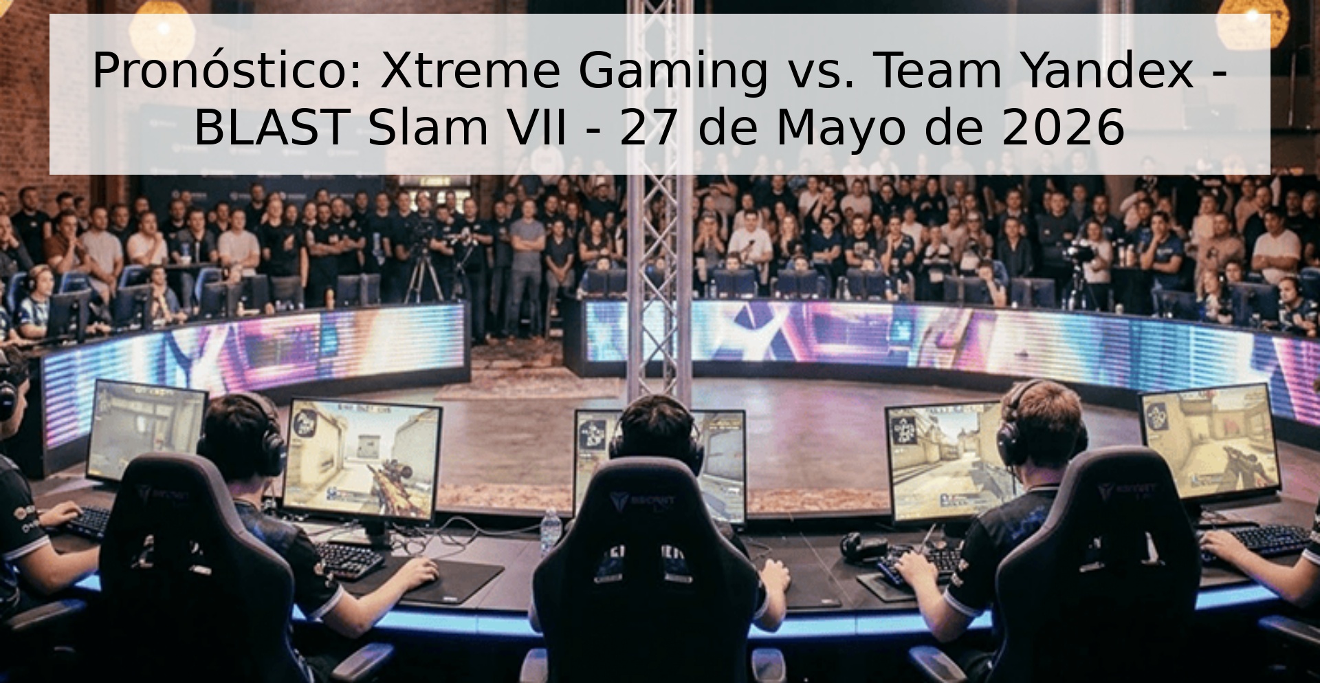 Pronóstico: Xtreme Gaming vs. Team Yandex - BLAST Slam VII - 27 de Mayo de 2026
