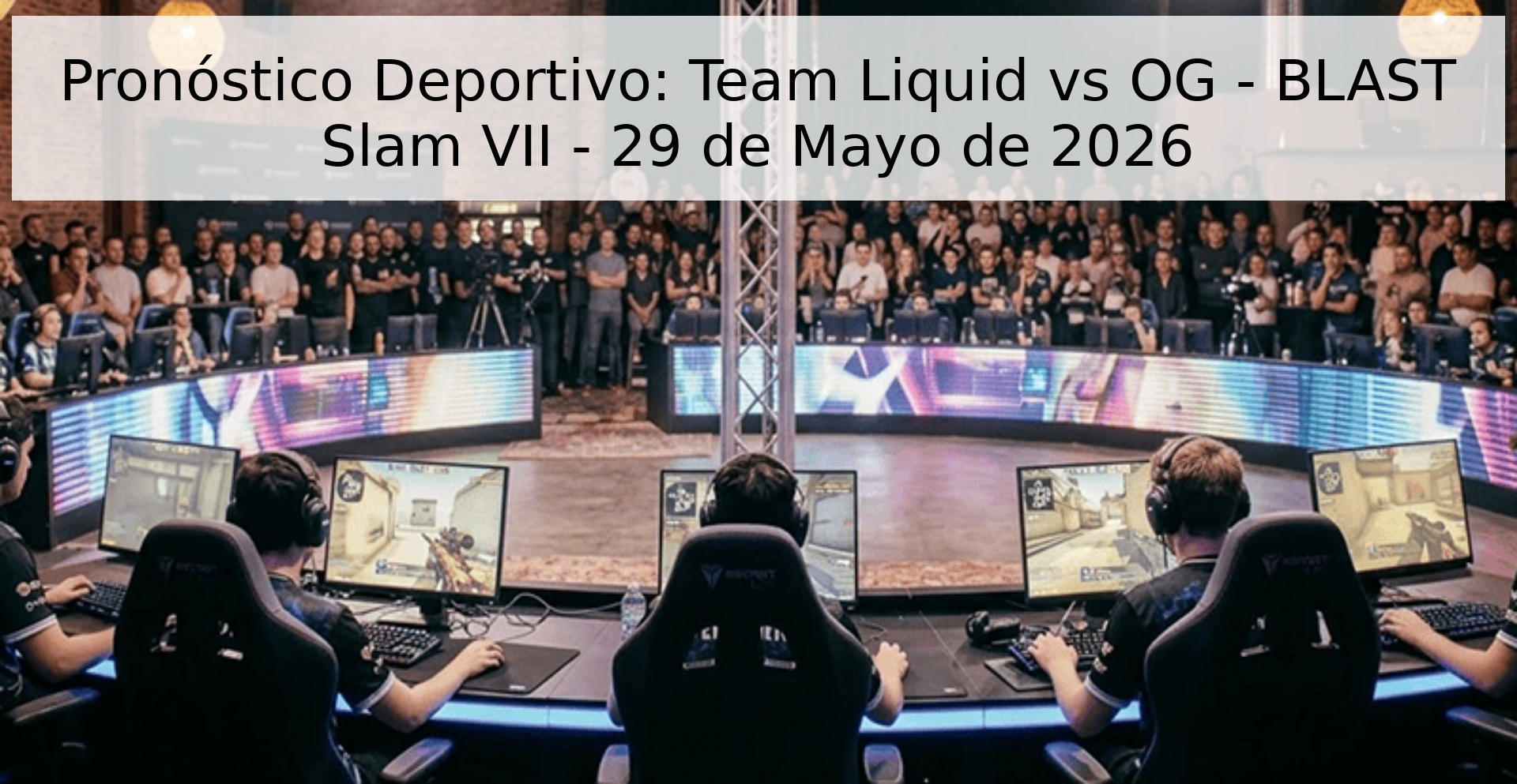 Pronóstico Deportivo: Team Liquid vs OG - BLAST Slam VII - 29 de Mayo de 2026 Pronóstico Deportivo: Team Liquid vs OG - BLAST Slam VII - 29 de Mayo de 2026