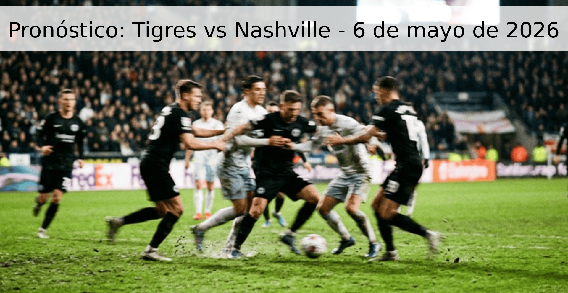 Pronóstico: Tigres vs Nashville - 6 de mayo de 2026 Pronóstico: Tigres vs Nashville - 6 de mayo de 2026