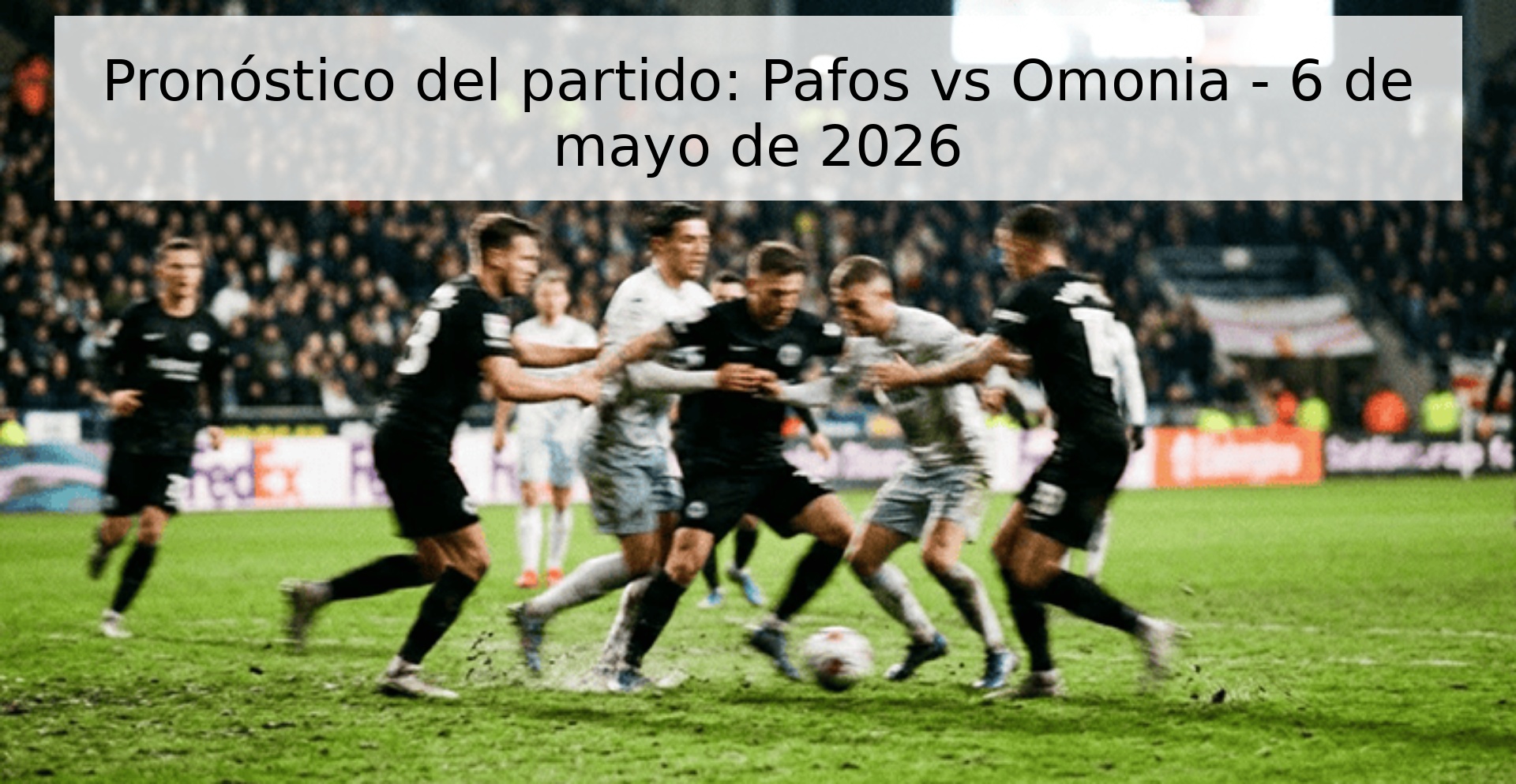 Pronóstico del partido: Pafos vs Omonia - 6 de mayo de 2026 Pronóstico del partido: Pafos vs Omonia - 6 de mayo de 2026