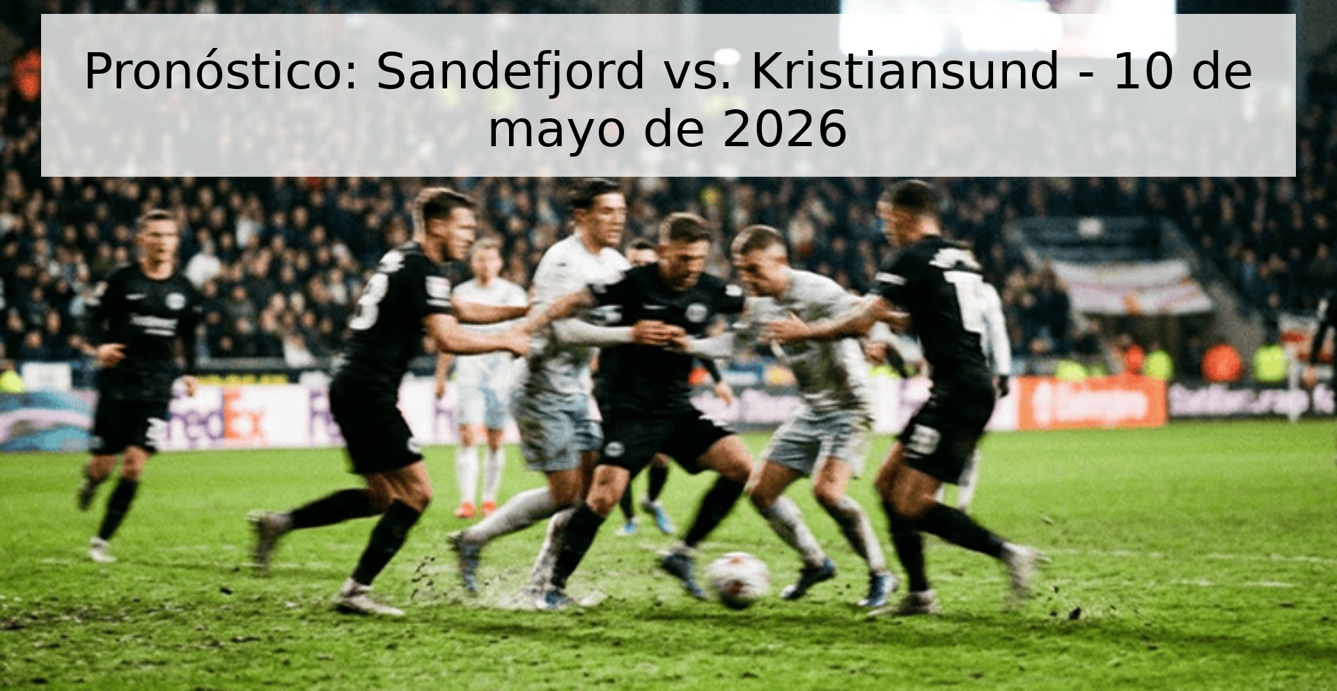 Pronóstico: Sandefjord vs. Kristiansund - 10 de mayo de 2026