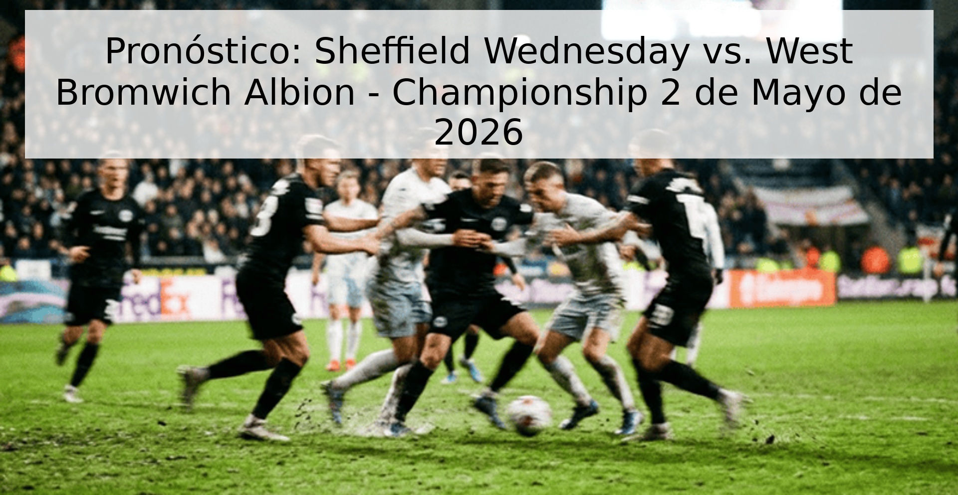 Pronóstico: Sheffield Wednesday vs. West Bromwich Albion - Championship 2 de Mayo de 2026
