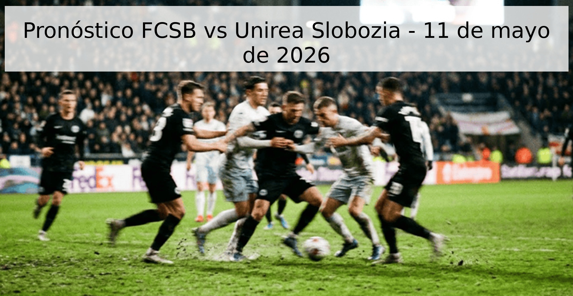Pronóstico FCSB vs Unirea Slobozia - 11 de mayo de 2026