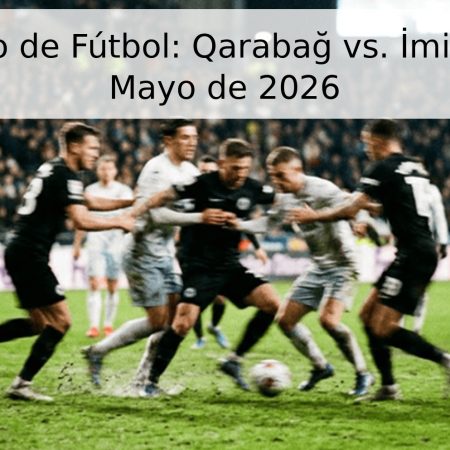 Pronóstico de Fútbol: Qarabağ vs. İmişli – 16 de Mayo de 2026