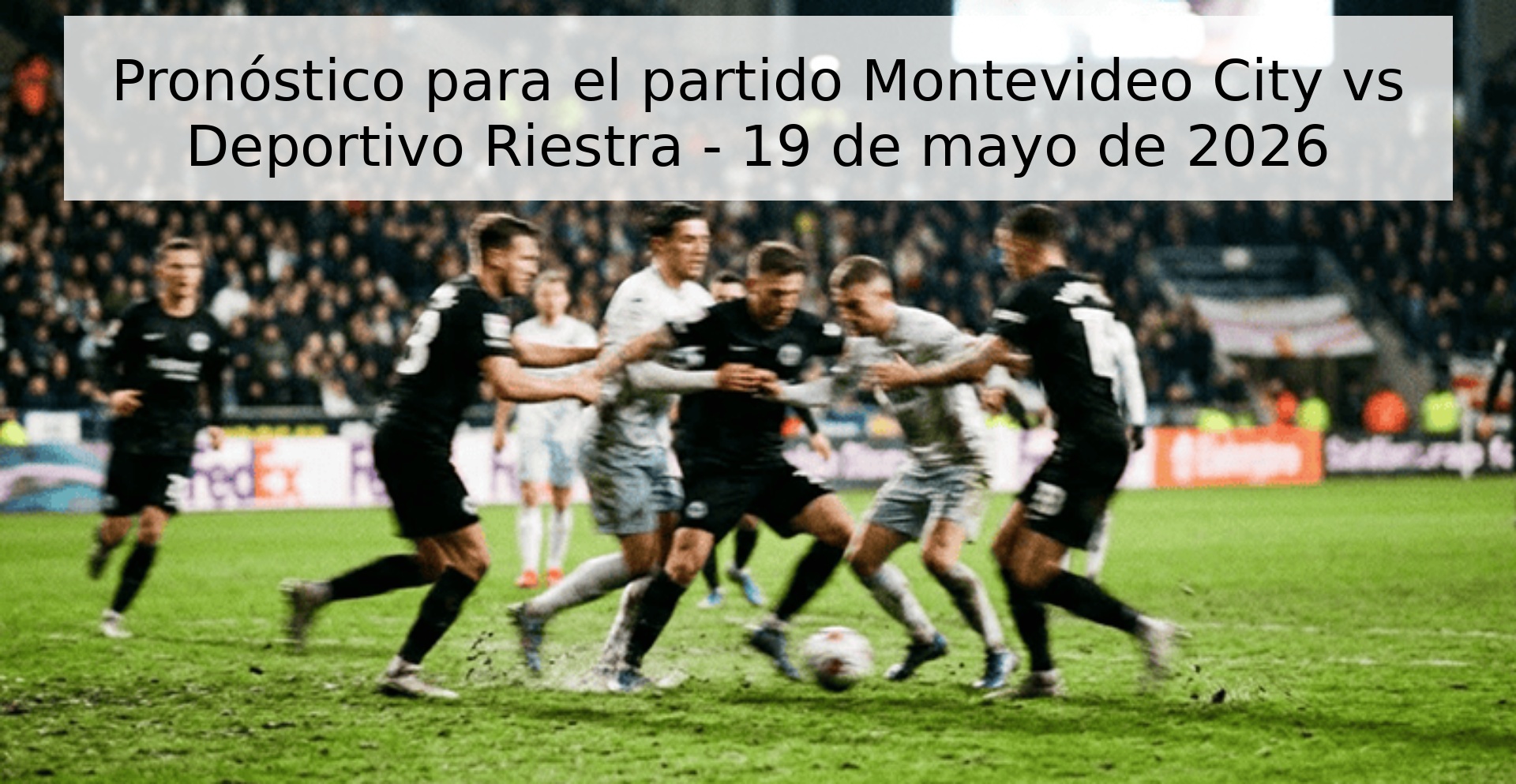 Pronóstico para el partido Montevideo City vs Deportivo Riestra - 19 de mayo de 2026
