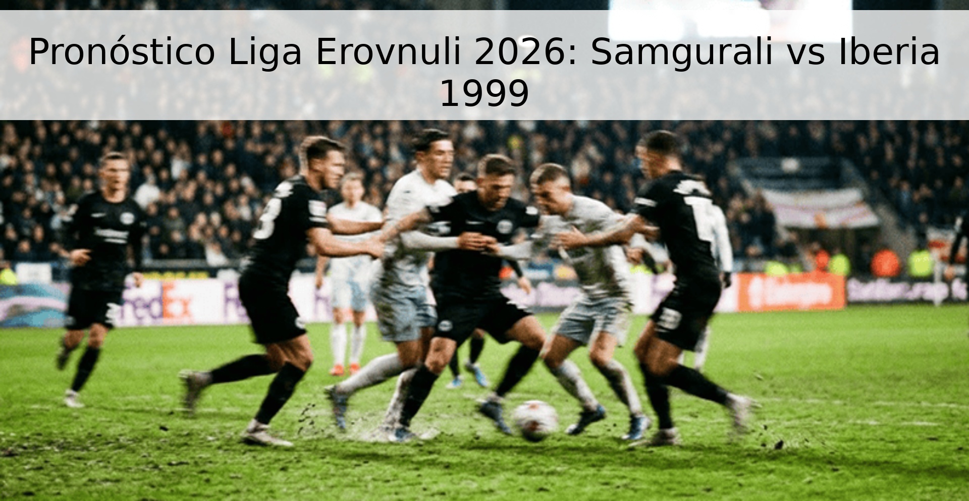 Pronóstico Liga Erovnuli 2026: Samgurali vs Iberia 1999 Pronóstico Liga Erovnuli 2026: Samgurali vs Iberia 1999