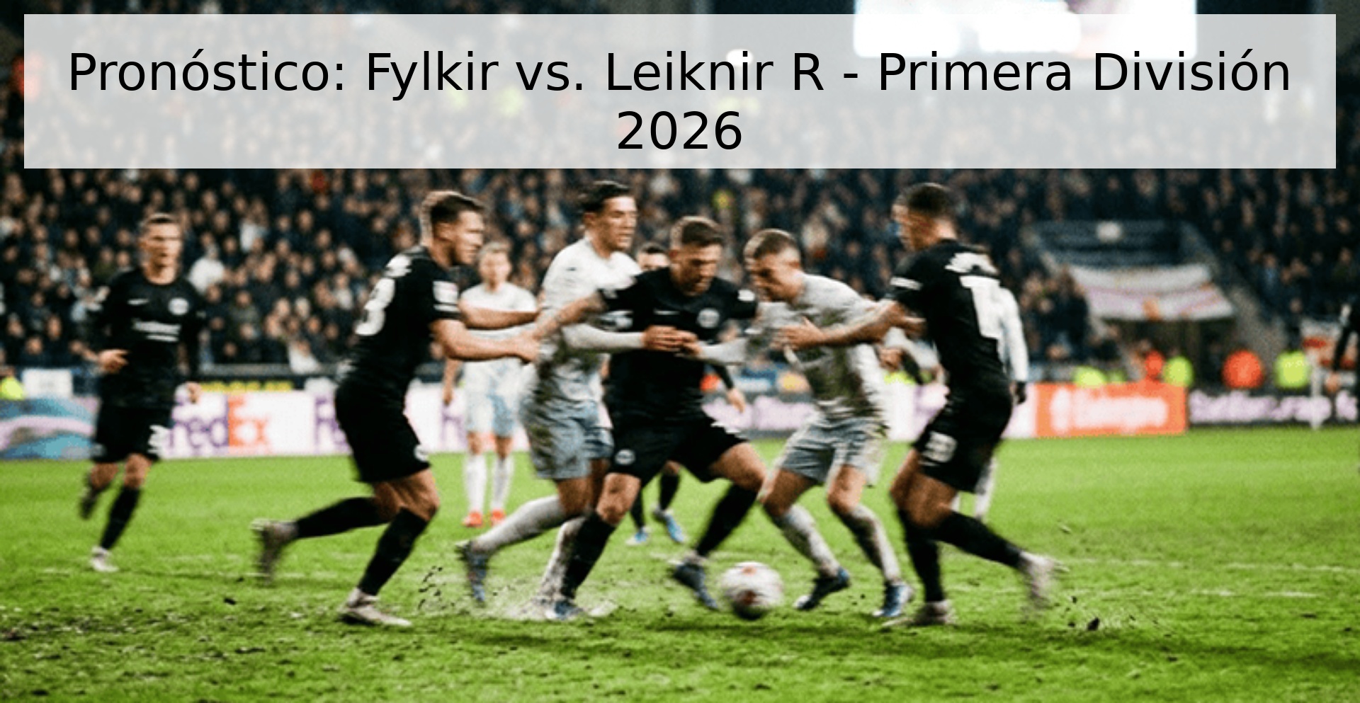 Pronóstico: Fylkir vs. Leiknir R - Primera División 2026