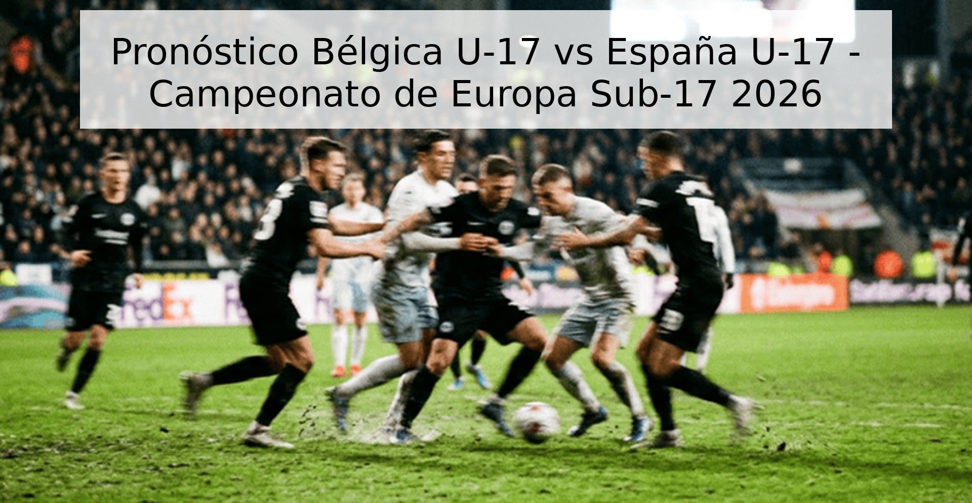 Pronóstico Bélgica U-17 vs España U-17 - Campeonato de Europa Sub-17 2026 Pronóstico Bélgica U-17 vs España U-17 - Campeonato de Europa Sub-17 2026