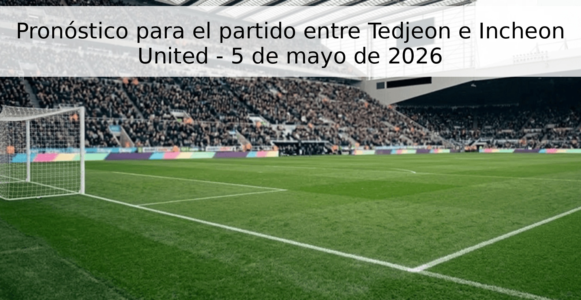 Pronóstico para el partido entre Tedjeon e Incheon United - 5 de mayo de 2026 Pronóstico para el partido entre Tedjeon e Incheon United - 5 de mayo de 2026