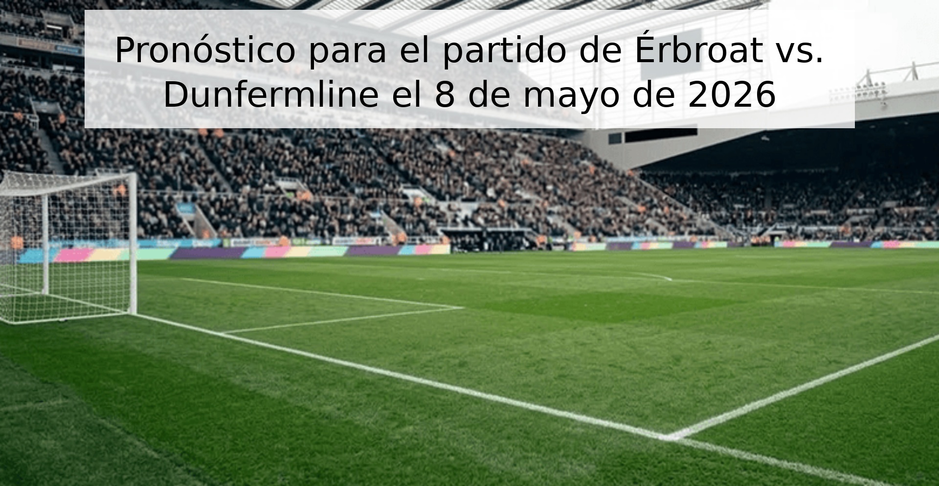 Pronóstico para el partido de Érbroat vs. Dunfermline el 8 de mayo de 2026
