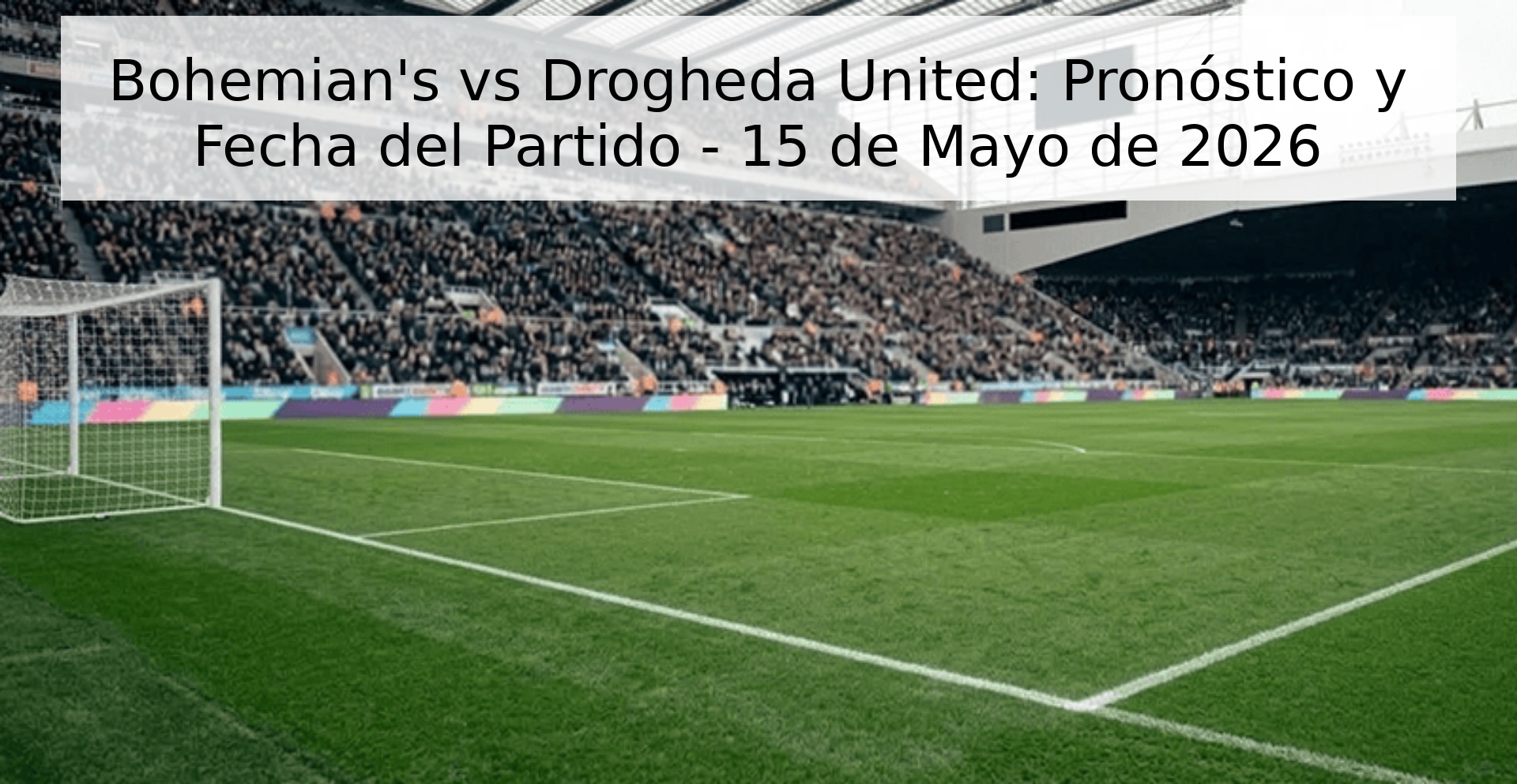 Bohemian's vs Drogheda United: Pronóstico y Fecha del Partido - 15 de Mayo de 2026 Bohemian's vs Drogheda United: Pronóstico y Fecha del Partido - 15 de Mayo de 2026