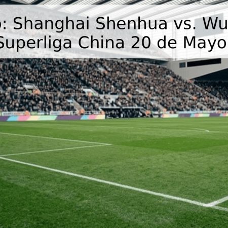 Pronóstico: Shanghai Shenhua vs. Wuhan Three Towns – Superliga China 20 de Mayo de 2026