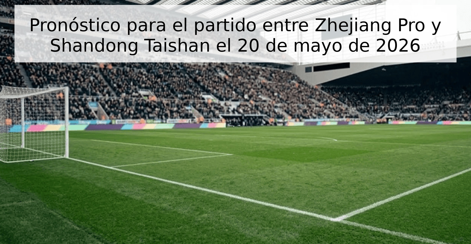 Pronóstico para el partido entre Zhejiang Pro y Shandong Taishan el 20 de mayo de 2026