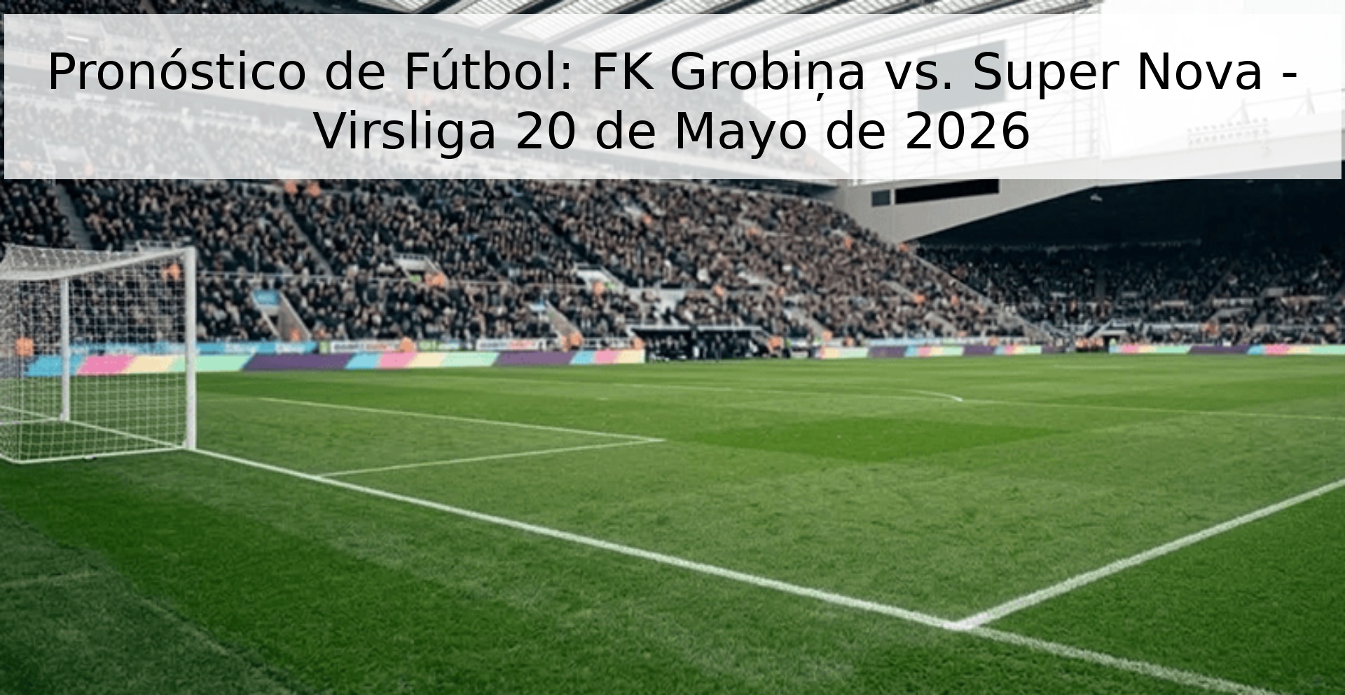 Pronóstico de Fútbol: FK Grobiņa vs. Super Nova - Virsliga 20 de Mayo de 2026