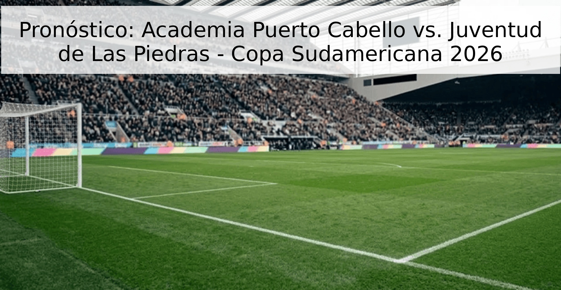 Pronóstico: Academia Puerto Cabello vs. Juventud de Las Piedras - Copa Sudamericana 2026