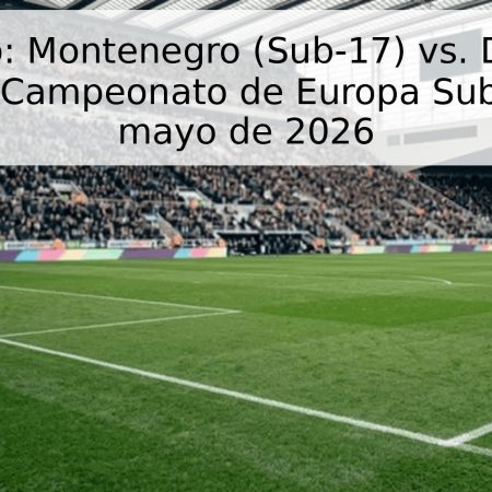 Pronóstico: Montenegro (Sub-17) vs. Dinamarca (Sub-17) – Campeonato de Europa Sub-17, 26 de mayo de 2026