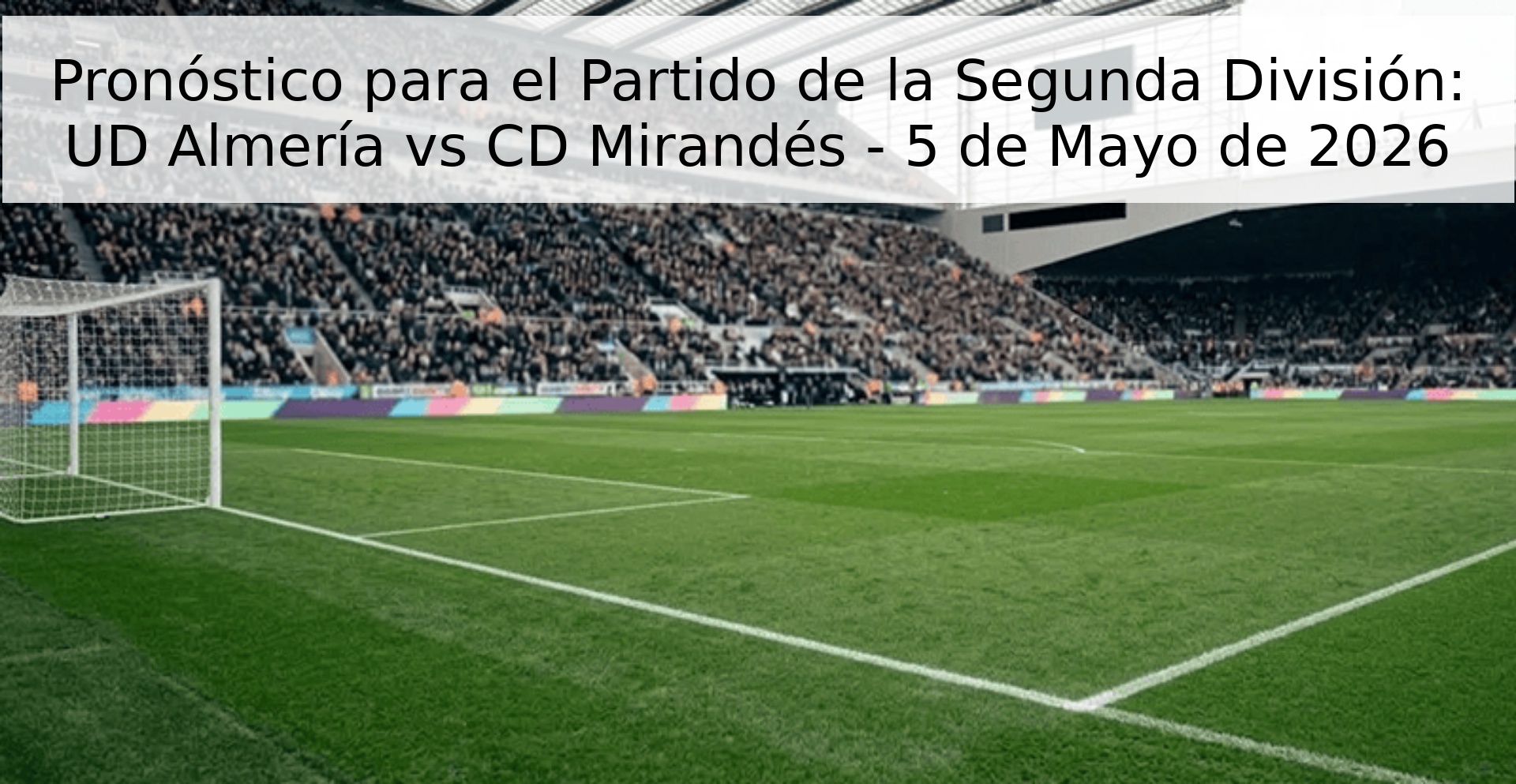Pronóstico para el Partido de la Segunda División: UD Almería vs CD Mirandés - 5 de Mayo de 2026 Pronóstico para el Partido de la Segunda División: UD Almería vs CD Mirandés - 5 de Mayo de 2026