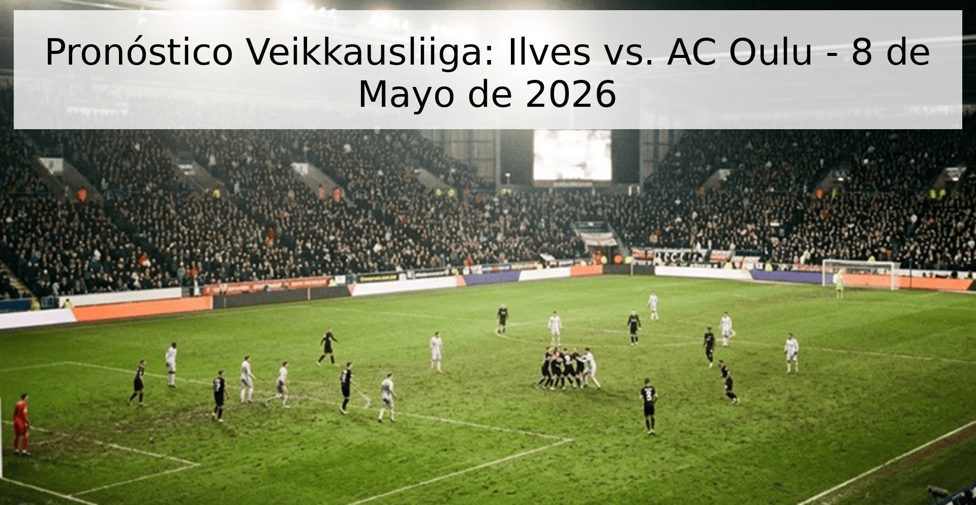 Pronóstico Veikkausliiga: Ilves vs. AC Oulu - 8 de Mayo de 2026