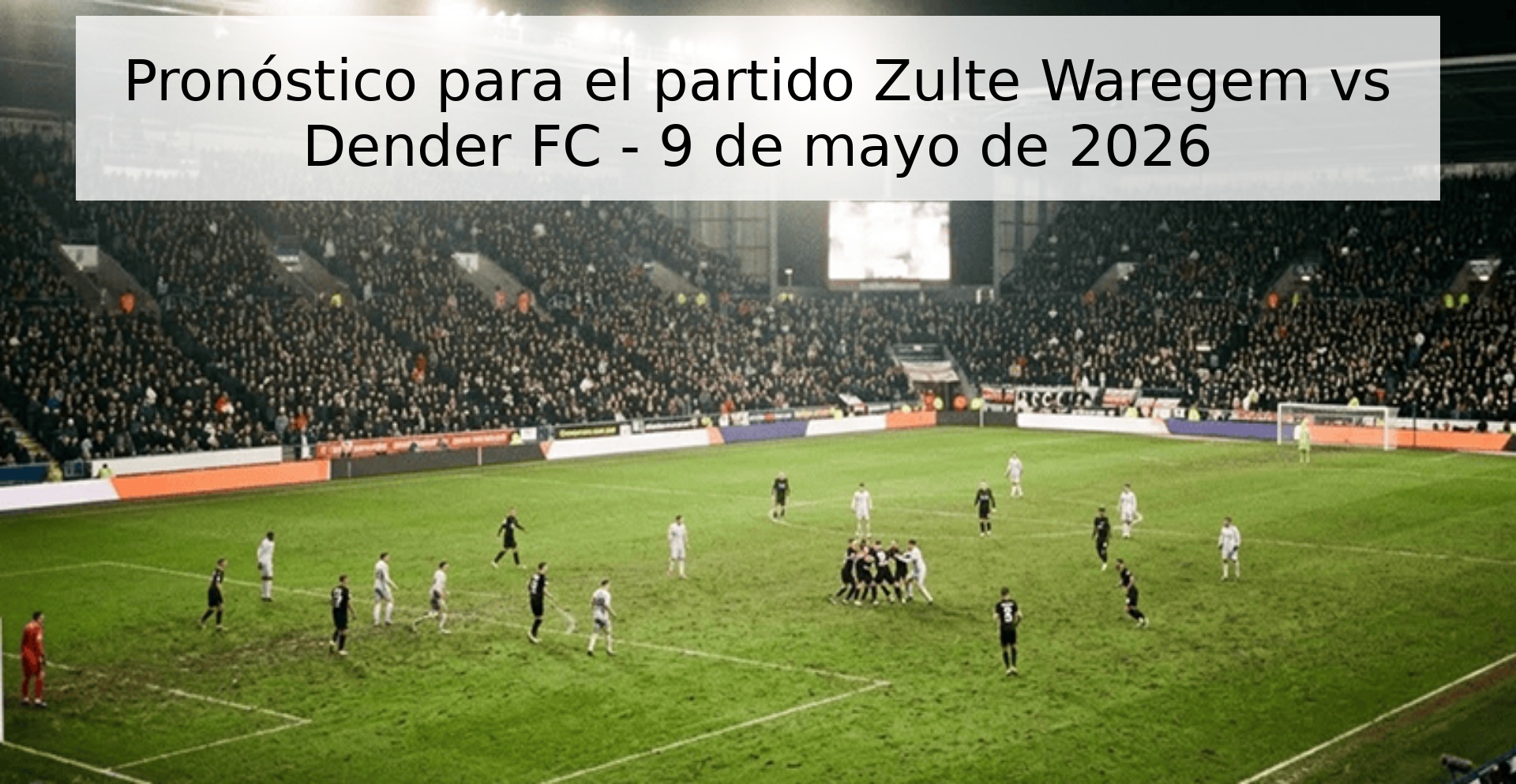 Pronóstico para el partido Zulte Waregem vs Dender FC - 9 de mayo de 2026