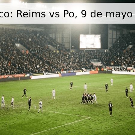 Pronóstico: Reims vs Po, 9 de mayo de 2026