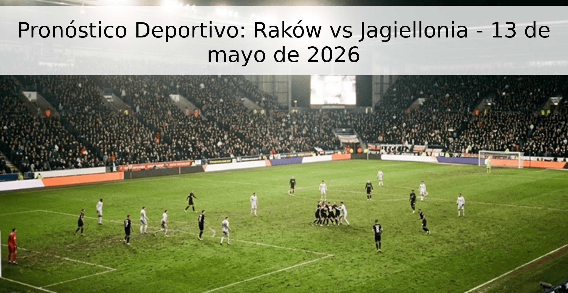 Pronóstico Deportivo: Raków vs Jagiellonia - 13 de mayo de 2026