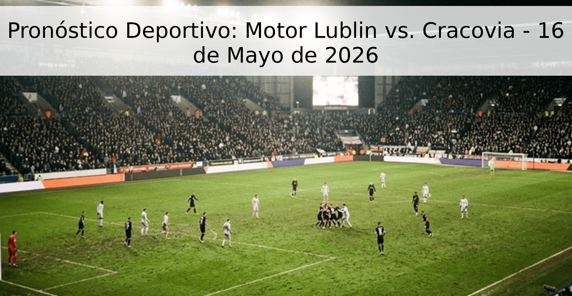Pronóstico Deportivo: Motor Lublin vs. Cracovia - 16 de Mayo de 2026