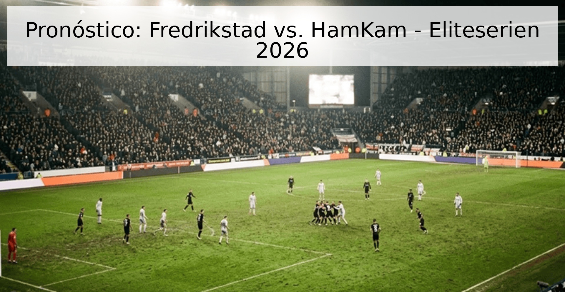 Pronóstico: Fredrikstad vs. HamKam - Eliteserien 2026 Pronóstico: Fredrikstad vs. HamKam - Eliteserien 2026
