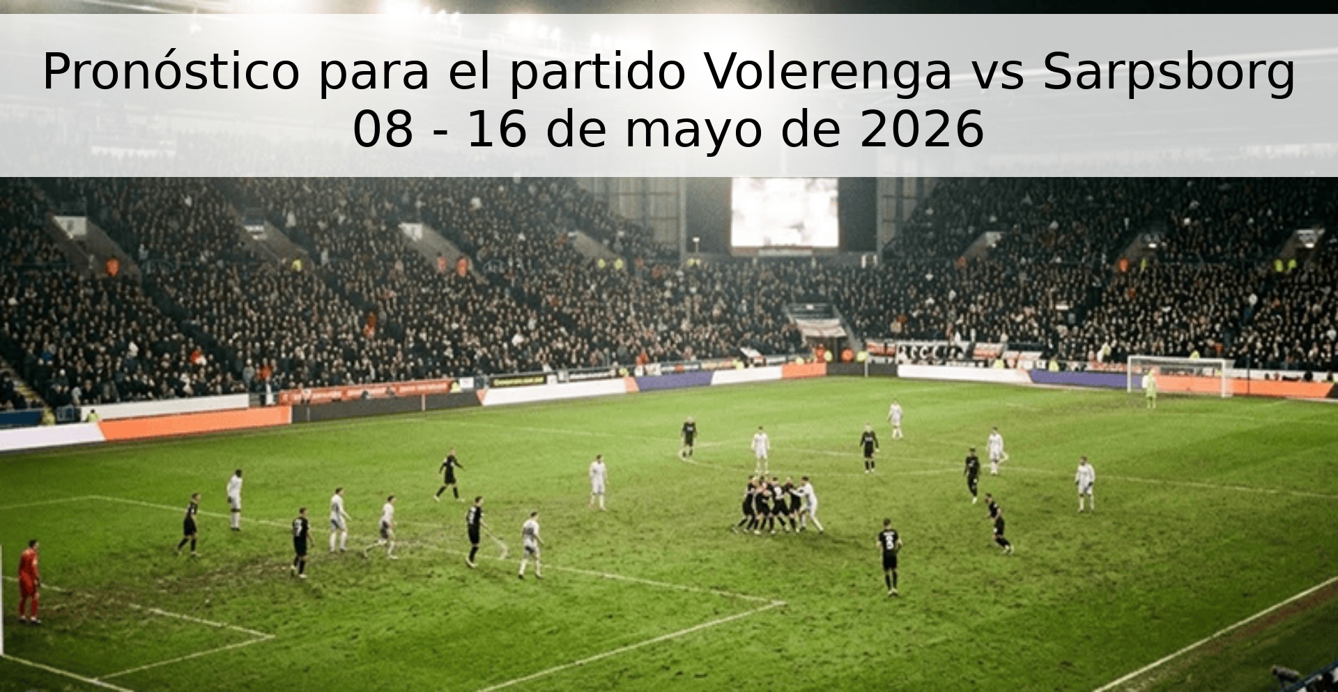 Pronóstico para el partido Volerenga vs Sarpsborg 08 - 16 de mayo de 2026