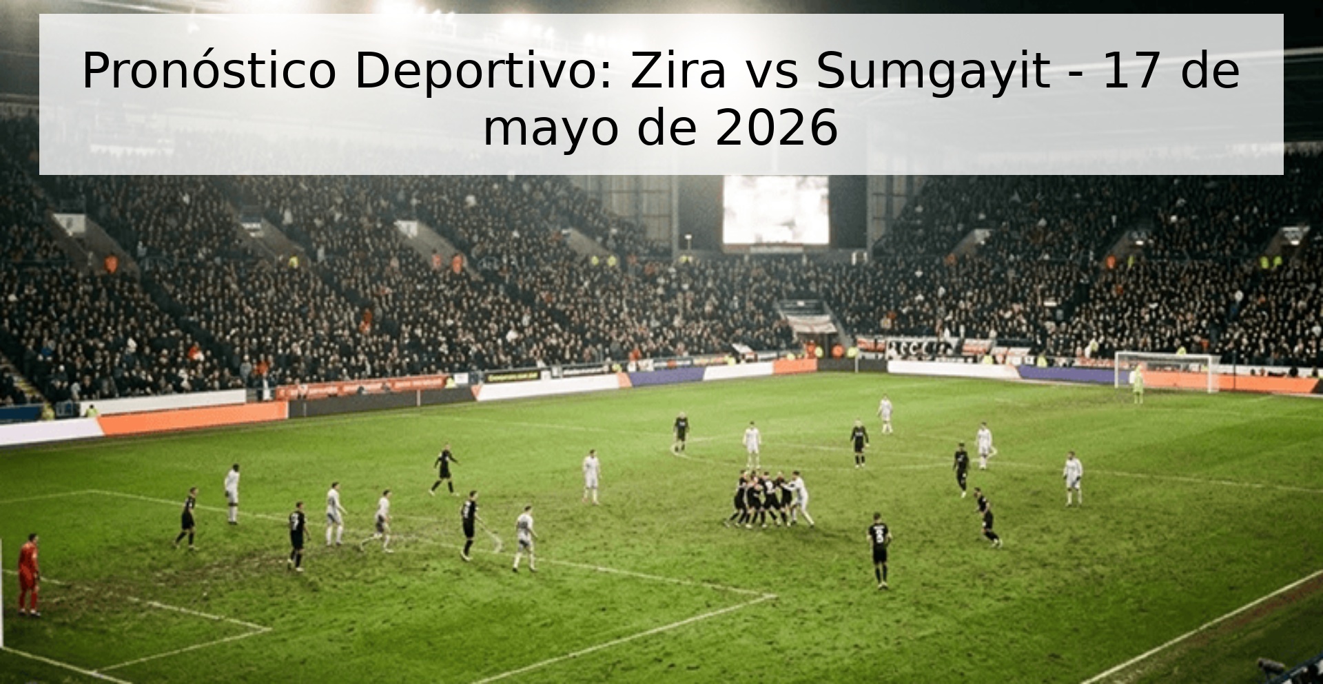 Pronóstico Deportivo: Zira vs Sumgayit - 17 de mayo de 2026