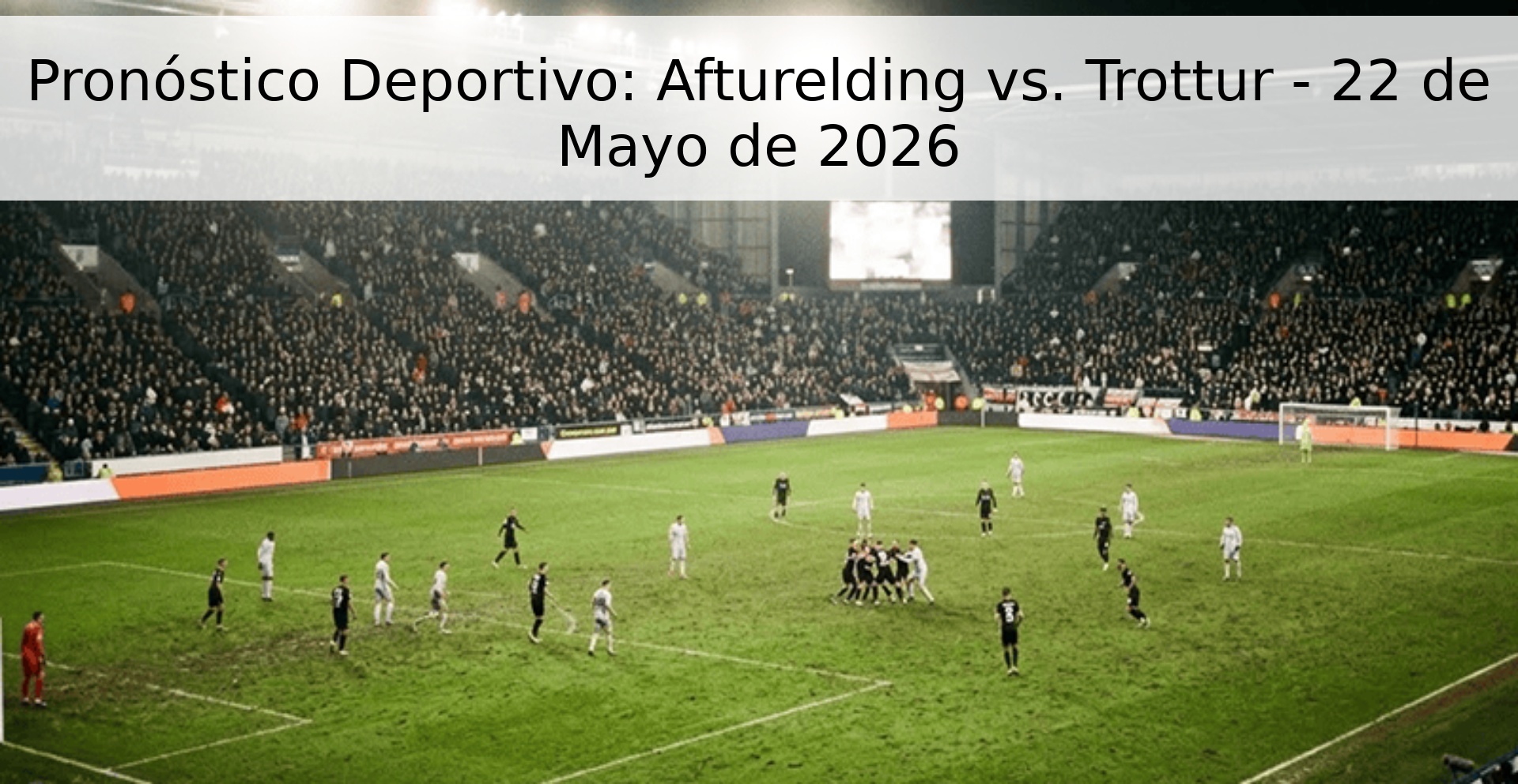 Pronóstico Deportivo: Afturelding vs. Trottur - 22 de Mayo de 2026