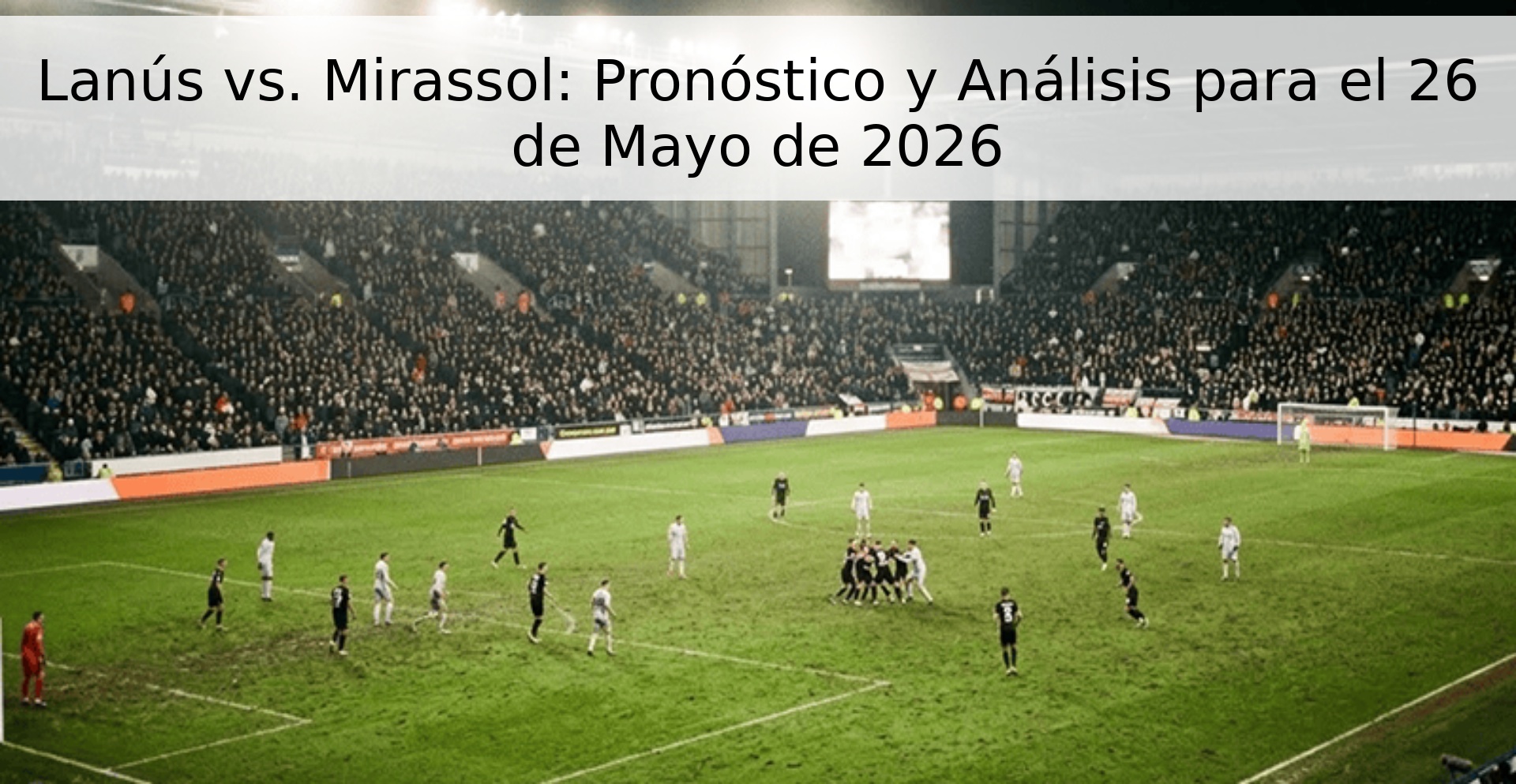 Lanús vs. Mirassol: Pronóstico y Análisis para el 26 de Mayo de 2026